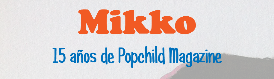 Mikko 15 años de Popchild Magazine 
