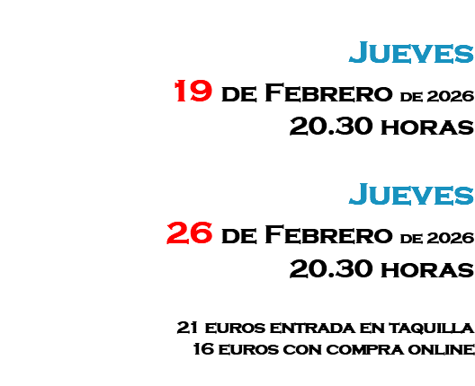 &nbsp;Jueves 19 de Febrero de 2026 20.30 horas Jueves 26 de Febrero de 2026 20.30 horas 21 euros entrada en taquilla 16 euros con compra online 
