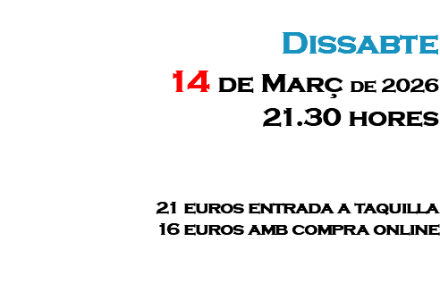 &nbsp;Dissabte 14 de Març de 2026 21.30 hores 21 euros entrada a taquilla 16 euros amb compra online