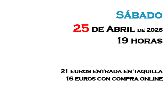 &nbsp;Sábado 25 de Abril de 2026 19 horas 21 euros entrada en taquilla 16 euros con compra online 