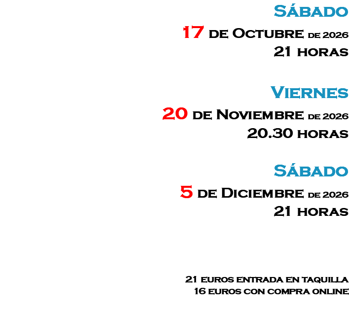 Sábado 17 de Octubre de 2026 21 horas Viernes 20 de Noviembre de 2026 20.30 horas Sábado 5 de Diciembre de 2026 21 horas 21 euros entrada en taquilla 16 euros con compra online 