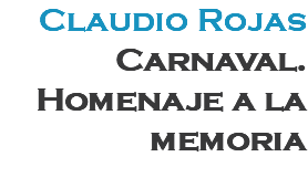 Claudio Rojas Carnaval. Homenaje a la memoria 