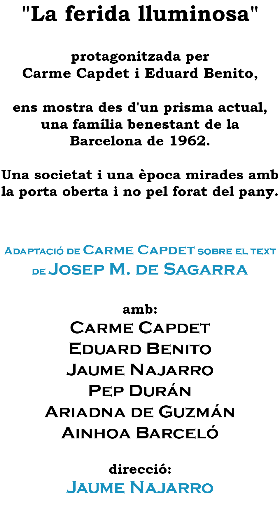 "La ferida lluminosa" protagonitzada per Carme Capdet i Eduard Benito, ens mostra des d'un prisma actual, una família benestant de la Barcelona de 1962. Una societat i una època mirades amb la porta oberta i no pel forat del pany. Adaptació de Carme Capdet sobre el text de Josep M. de Sagarra amb: Carme Capdet Eduard Benito Jaume Najarro Pep Durán Ariadna de Guzmán Ainhoa Barceló direcció: Jaume Najarro 