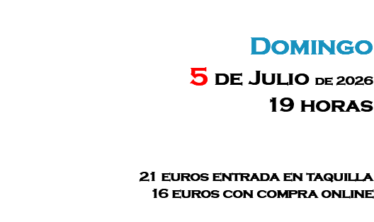 &nbsp;Domingo 5 de Julio de 2026 19 horas 21 euros entrada en taquilla 16 euros con compra online 