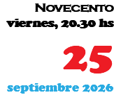 Novecento viernes, 20.30 hs 25 septiembre 2026