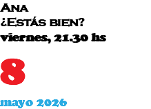 Ana ¿Estás bien? viernes, 21.30 hs 8 mayo 2026