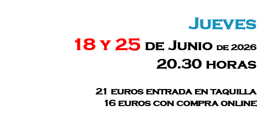 &nbsp;Jueves 18 y 25 de Junio de 2026 20.30 horas 21 euros entrada en taquilla 16 euros con compra online 