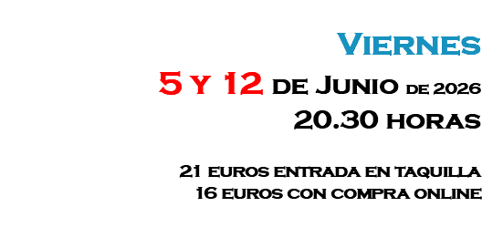&nbsp;Viernes 5 y 12 de Junio de 2026 20.30 horas 21 euros entrada en taquilla 16 euros con compra online 