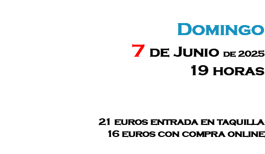 &nbsp;Domingo 7 de Junio de 2025 19 horas 21 euros entrada en taquilla 16 euros con compra online 