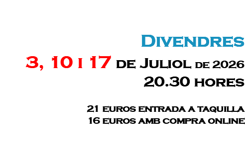 &nbsp;Divendres 3, 10 i 17 de Juliol de 2026 20.30 hores 21 euros entrada a taquilla 16 euros amb compra online