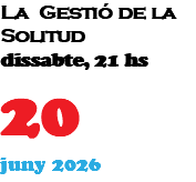 La Gestió de la Solitud dissabte, 21 hs 20 juny 2026