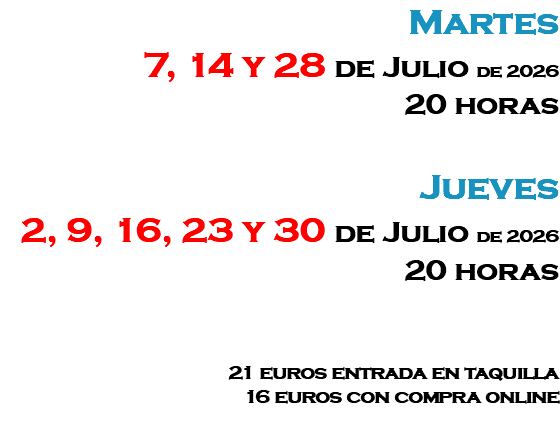 Martes 7, 14 y 28 de Julio de 2026 20 horas Jueves 2, 9, 16, 23 y 30 de Julio de 2026 20 horas 21 euros entrada en taquilla 16 euros con compra online 