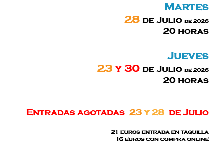 Martes 28 de Julio de 2026 20 horas Jueves 23 y 30 de Julio de 2026 20 horas Entradas agotadas 23 y 28 de Julio 21 euros entrada en taquilla 16 euros con compra online 