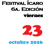 &nbsp;Festival Ícaro 6a. Edición viernes 23 octubre 2026
