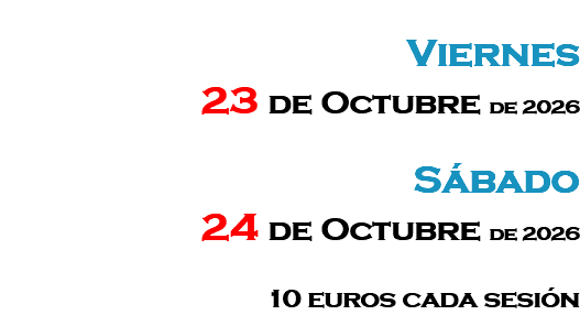 &nbsp;Viernes 23 de Octubre de 2026 Sábado 24 de Octubre de 2026 10 euros cada sesión