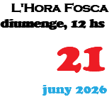 &nbsp;L'Hora Fosca diumenge, 12 hs 21 juny 2026