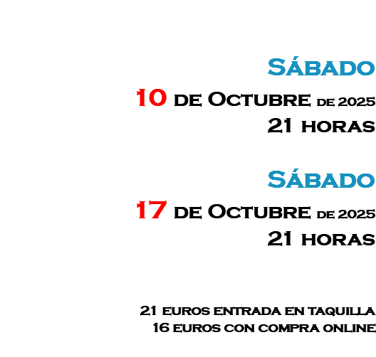&nbsp;Sábado 10 de Octubre de 2025 21 horas Sábado 17 de Octubre de 2025 21 horas 21 euros entrada en taquilla 16 euros con compra online 
