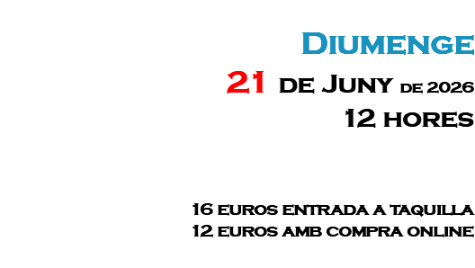 &nbsp;Diumenge 21 de Juny de 2026 12 hores 16 euros entrada a taquilla 12 euros amb compra online 