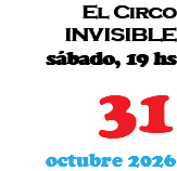 El Circo INVISIBLE sábado, 19 hs 31 octubre 2026