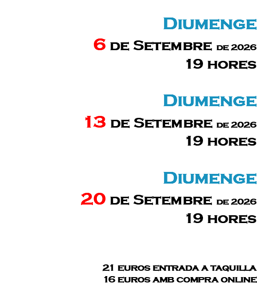 &nbsp;Diumenge 6 de Setembre de 2026 19 hores Diumenge 13 de Setembre de 2026 19 hores Diumenge 20 de Setembre de 2026 19 hores 21 euros entrada a taquilla 16 euros amb compra online 