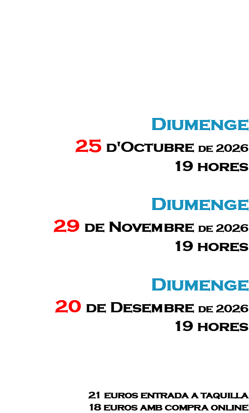 &nbsp;Diumenge 25 d'Octubre de 2026 19 hores Diumenge 29 de Novembre de 2026 19 hores Diumenge 20 de Desembre de 2026 19 hores 21 euros entrada a taquilla 18 euros amb compra online