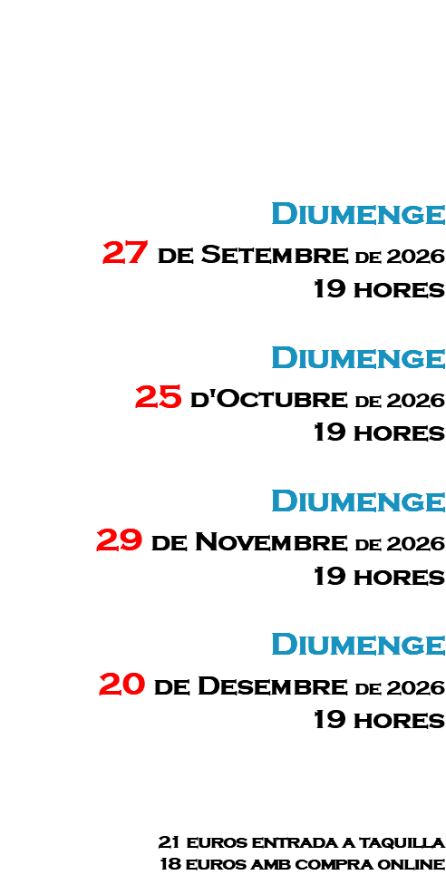 &nbsp;Diumenge 27 de Setembre de 2026 19 hores Diumenge 25 d'Octubre de 2026 19 hores Diumenge 29 de Novembre de 2026 19 hores Diumenge 20 de Desembre de 2026 19 hores 21 euros entrada a taquilla 18 euros amb compra online